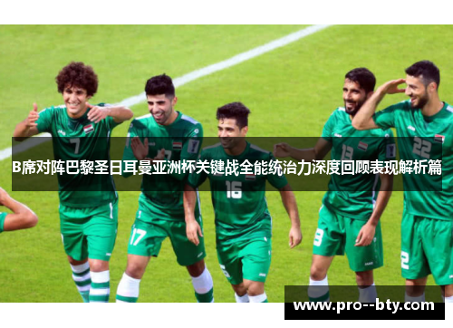 B席对阵巴黎圣日耳曼亚洲杯关键战全能统治力深度回顾表现解析篇 B席对阵巴黎圣日耳曼亚洲杯关键战全能统治力深度回顾表现解析篇