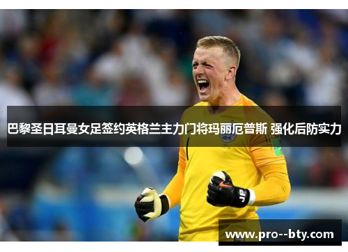 巴黎圣日耳曼女足签约英格兰主力门将玛丽厄普斯 强化后防实力