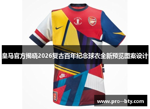 皇马官方揭晓2026复古百年纪念球衣全新预览图案设计 皇马官方揭晓2026复古百年纪念球衣全新预览图案设计