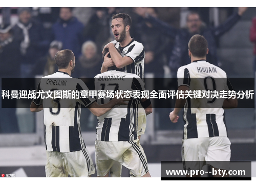 科曼迎战尤文图斯的意甲赛场状态表现全面评估关键对决走势分析