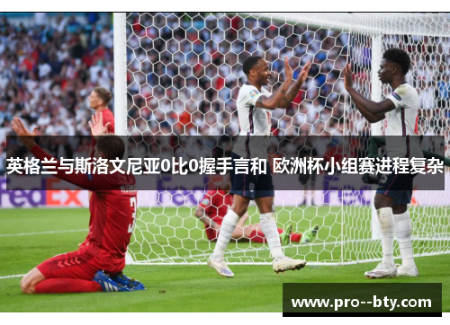 英格兰与斯洛文尼亚0比0握手言和 欧洲杯小组赛进程复杂