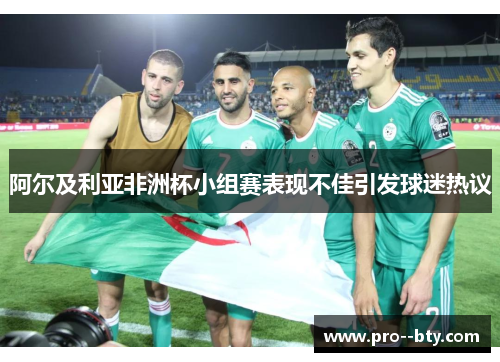 阿尔及利亚非洲杯小组赛表现不佳引发球迷热议
